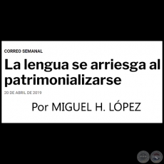 LA LENGUA SE ARRIESGA AL PATRIMONIALIZARSE - Por MIGUEL H. LPEZ - Sbado, 20 de Abril de 2019